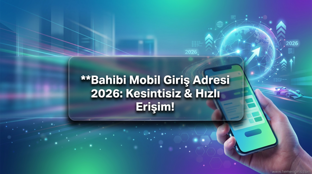 Bahibi Mobil Giriş Adresi 2026: Kesintisiz & Hızlı Erişim! - Bahibi Mobil Giriş Adresi 2026